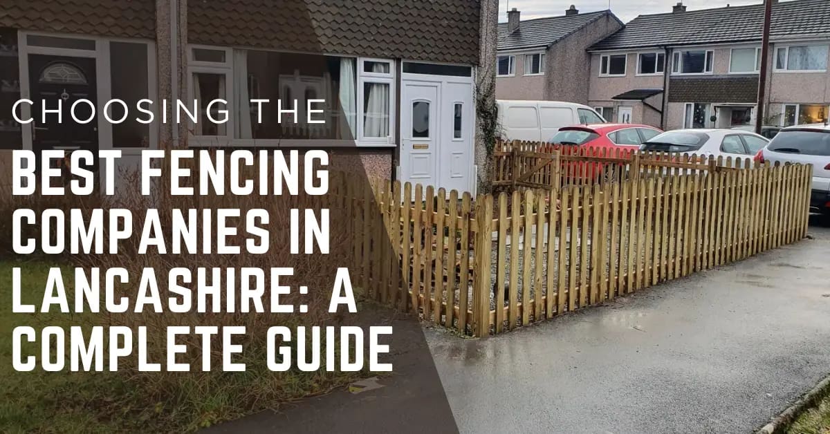 Choosing the Best Fencing Companies in Lancashire: A Complete Guide